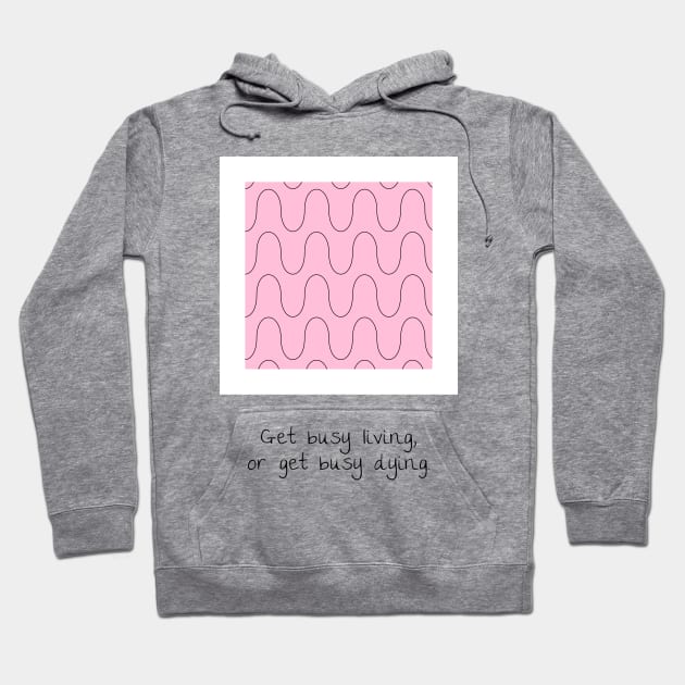 Get busy living, or get busy dying. Hoodie by twinkleStar